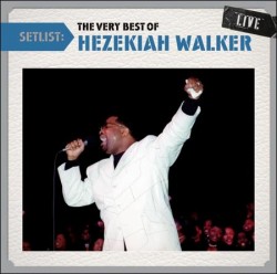 Setlist: The Very Best of Hezekiah Walker Live