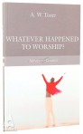 Whatever Happened to Worship?
